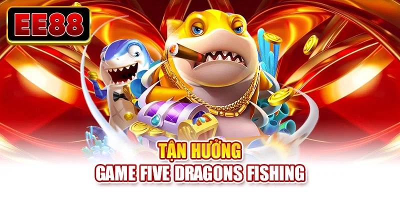 Tận hưởng game Five Dragons Fishing