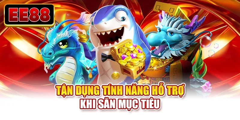Tận dụng tính năng hỗ trợ khi săn mục tiêu