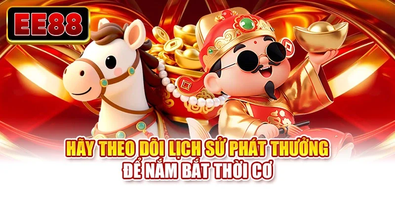 Hãy theo dõi lịch sử phát thưởng để nắm bắt thời cơ
