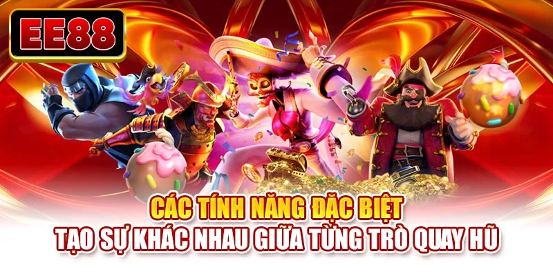 Các tính năng đặc biệt tạo sự khác nhau giữa từng trò quay hũ