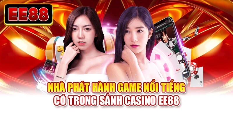 Nhà phát hành game nổi tiếng có trong sảnh casino EE88