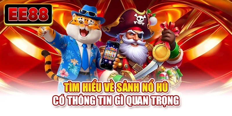Tìm hiểu về sảnh nổ hũ có thông tin gì quan trọng