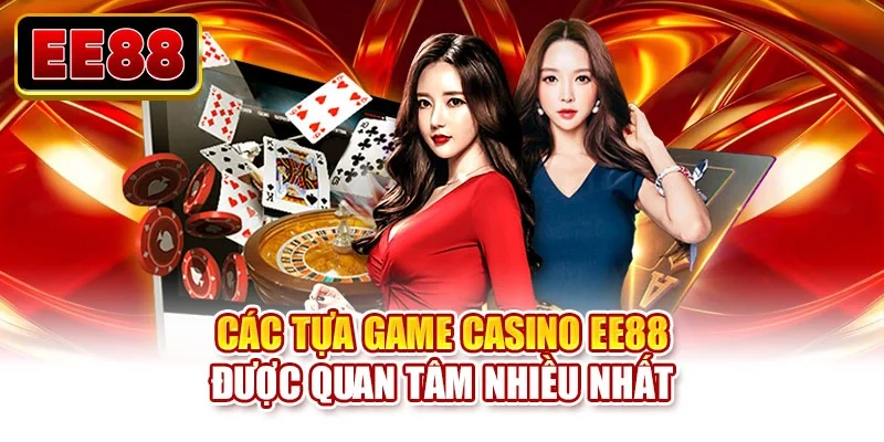 Các tựa game casino EE88 được quan tâm nhiều nhất